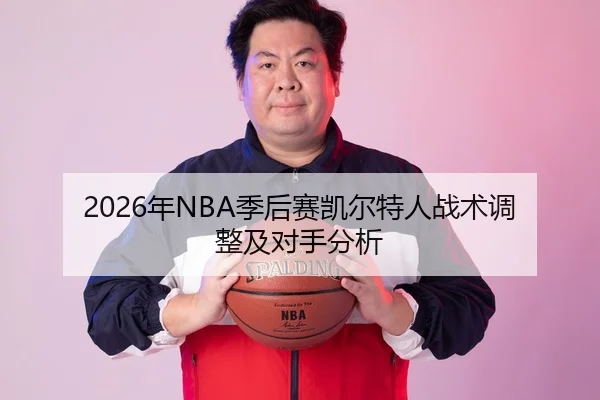 2026年NBA季后赛凯尔特人战术调整及对手分析