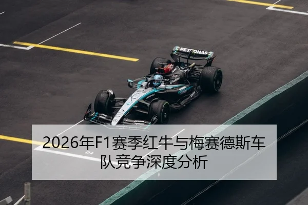 2026年F1赛季红牛与梅赛德斯车队竞争深度分析